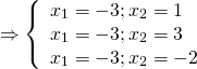 \[ \Rightarrow \left\{ \begin{array}{l} {x_1} = - 3;{x_2} = 1\\ {x_1} = - 3;{x_2} = 3\\ {x_1} = - 3;{x_2} = - 2 \end{array} \right.\]