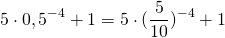 \[5\cdot{0,5^{ - 4}} + 1 = 5 \cdot {(\frac{5}{{10}})^{ - 4}} + 1\]