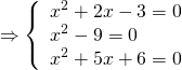 \[ \Rightarrow \left\{ \begin{array}{l} {x^2} + 2x - 3 = 0\\ {x^2} - 9 = 0\\ {x^2} + 5x + 6 = 0 \end{array} \right.\]