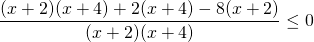 \[\frac{{(x + 2)(x + 4) + 2(x + 4) - 8(x + 2)}}{{(x + 2)(x + 4)}} \le 0\]
