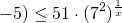 \[ - 5) \le 51 \cdot {({7^2})^{\frac{1}{x}}}\]