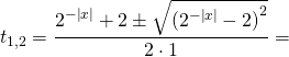 \[{t_{1,2}} = \frac{{{2^{ - \left| x \right|}} + 2 \pm \sqrt {{{({2^{ - \left| x \right|}} - 2)}^2}} }}{{2 \cdot 1}} = \]