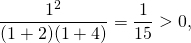 \[\frac{{{1^2}}}{{(1 + 2)(1 + 4)}} = \frac{1}{{15}} > 0,\]