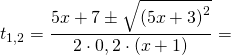 \[{t_{1,2}} = \frac{{5x + 7 \pm \sqrt {{{(5x + 3)}^2}} }}{{2 \cdot 0,2 \cdot (x + 1)}} = \]
