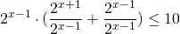 \[{2^{x - 1}} \cdot (\frac{{{2^{x + 1}}}}{{{2^{x - 1}}}} + \frac{{{2^{x - 1}}}}{{{2^{x - 1}}}}) \le 10\]